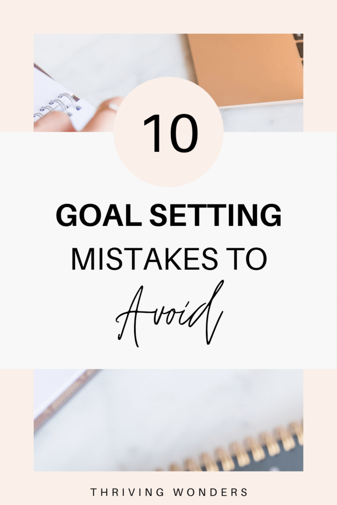 Goal Setting Mistakes To Avoid At All Costs - Thriving Wonders